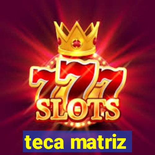 teca matriz